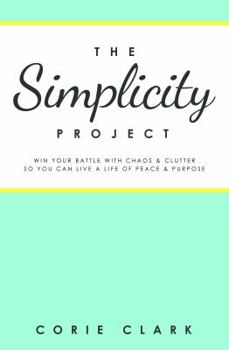 Paperback The Simplicity Project: Win Your Battle with Chaos & Clutter So You Can Live a Life of Peace & Purpose Book