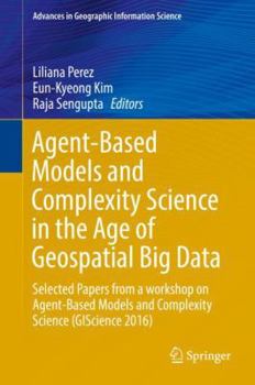 Hardcover Agent-Based Models and Complexity Science in the Age of Geospatial Big Data: Selected Papers from a Workshop on Agent-Based Models and Complexity Scie Book