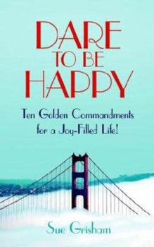 Paperback Dare to Be Happy: Ten Golden Commandments for a Joy-Filled Life! Book