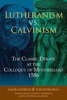 Paperback Lutheranism vs. Calvinism: The Classic Debate at the Colloquy of Montbéliard 1586 Book