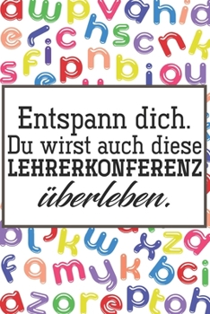 Entspann dich. Du wirst auch diese Lehrerkonferenz �berleben.: Lehrer-Kalender im DinA 5 Format f�r Lehrerinnen und Lehrer Schuljahresplaner Organizer f�r P�dagogen