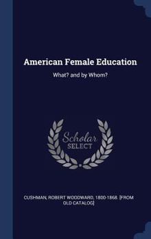 Hardcover American Female Education: What? and by Whom? Book