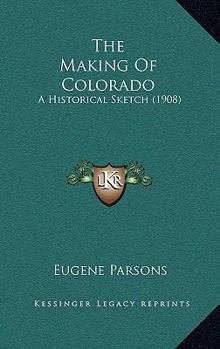Paperback The Making Of Colorado: A Historical Sketch (1908) Book