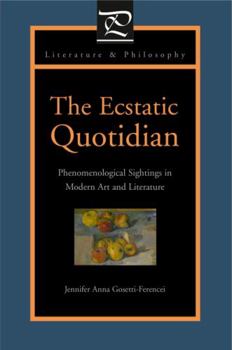 The Ecstatic Quotidian: Phenomenological Sightings in Modern Art and Literature - Book  of the Literature and Philosophy