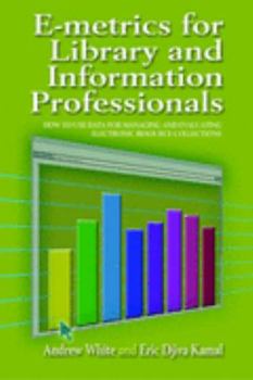 Paperback E-Metrics for Library and Information Professionals: How to Use Date for Managing and Evaluating Electronic Resource Collections Book