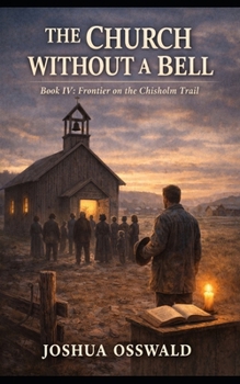 THE CHURCH WITHOUT A BELL: Frontier on the Chisholm Trail — Book IV (CHISHOLM TRAIL SAGA)