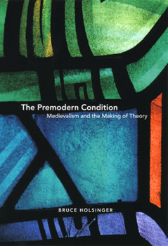 Hardcover The Premodern Condition: Medievalism and the Making of Theory Book