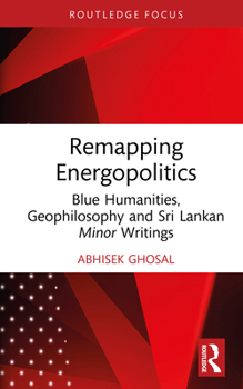 Hardcover Remapping Energopolitics: Blue Humanities, Geophilosophy and Sri Lankan Minor Writings Book