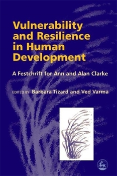 Vulnerability And Resilience In Human Development: A Festschrift For Ann And Alan Clarke