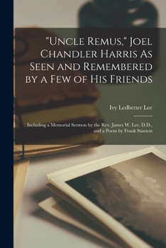 Paperback "Uncle Remus," Joel Chandler Harris As Seen and Remembered by a Few of His Friends: Including a Memorial Sermon by the Rev. James W. Lee, D.D., and a Book