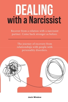 Dealing with a Narcissist: Recover from a relation with a narcissist partner. Come back stronger as before. The journey of recovery from relationships with people with personality disorders.