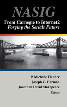 From Carnegie to Internet 2: Forging the Serials Future : Proceedings of the North American Serials Interest Group, Inc. : 14th Annual Conference, June ... (Serials Librarian)
