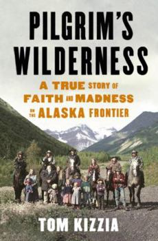 Hardcover Pilgrim's Wilderness: A True Story of Faith and Madness on the Alaska Frontier Book