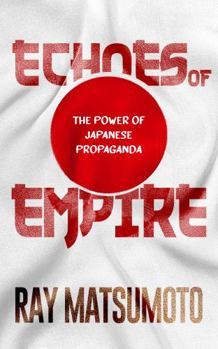 Echoes of Empire: The Power of Japanese Propaganda - Book  of the Pacific Atrocities Education