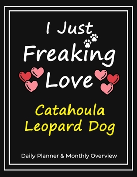 I Just Freaking Love Catahoula Leopard Dog: Daily Planner & Monthly Overview Solution For Every Dog Lover | Premium 120 Pages (8.5''x11'') | Gift For Catahoula Leopard Dog Lovers