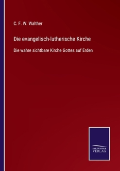 Paperback Die evangelisch-lutherische Kirche: Die wahre sichtbare Kirche Gottes auf Erden [German] Book