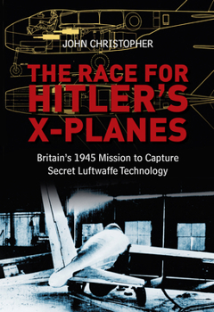Hardcover The Race for Hitler's X-Planes: Britain's 1945 Mission to Capture Secret Luftwaffe Technology Book
