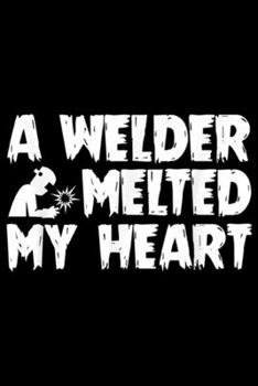 Paperback A Welder Melted My Heart: A Welder Melted My Heart Cool Welder Wife Girlfriend Gift Journal/Notebook Blank Lined Ruled 6x9 100 Pages Book