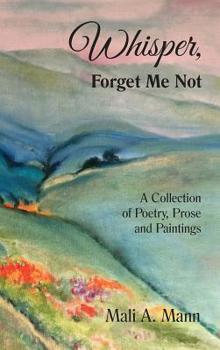 Hardcover Whisper Forget Me Not: A Collection of Poetry, Prose and Paintings Book