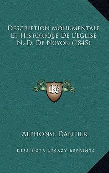 Paperback Description Monumentale Et Historique De L'Eglise N.-D. De Noyon (1845) [French] Book