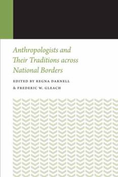 Anthropologists and Their Traditions across National Borders - Book #8 of the Histories of Anthropology Annual