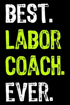 Best LABOR COACH Ever: Best LABOR COACH Ever Journal/ Notebook Blank Lined Ruled 6x9 100 Pages
