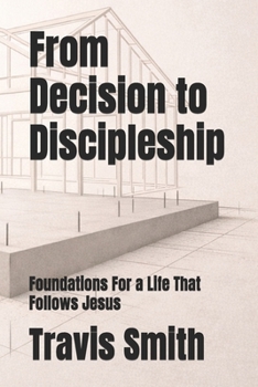 Paperback From Decision to Discipleship: Foundations For a Life That Follows Jesus Book