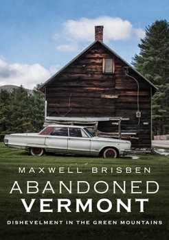 Paperback Abandoned Vermont: Dishevelment in the Green Mountains Book
