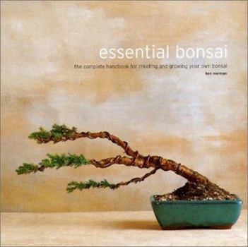 Hardcover The Essential Bonsai: The Complete Handbook for Creating and Growing Your Own Bonsai Book