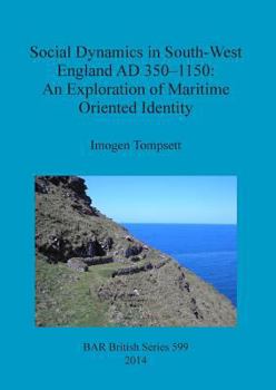 Social Dynamics in South-West England AD 350-1150: An Exploration of Maritime Oriented Identity