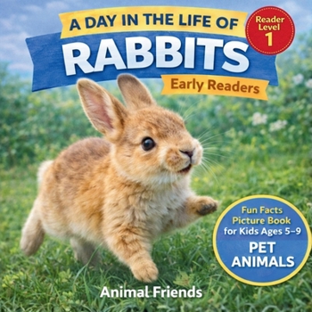 Rabbits: A Day in the Life of a Rabbit for Kids: Fun Facts Nonfiction Picture Book for Early Readers, Classrooms, and Homeschool Kids Ages 5–9