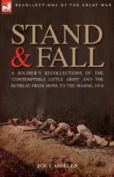 Stand & Fall: A Soldier's Recollections of the 'Contemptible Little Army' and the Retreat from Mons to the Marne, 1914