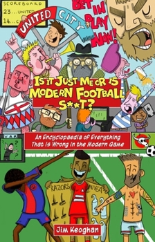 Paperback Is It Just Me or Is Modern Football S**t?: An Encyclopaedia of Everything That Is Wrong in the Modern Game Book