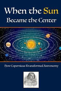 Paperback When The Sun Became The Center: How Copernicus Transformed Astronomy Book