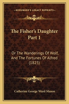 Paperback The Fisher's Daughter Part 1: Or The Wanderings Of Wolf, And The Fortunes Of Alfred (1825) Book