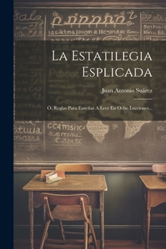 Paperback La Estatilegia Esplicada: Ó, Reglas Para Enseñar A Leer En Ocho Lecciones... [Spanish] Book