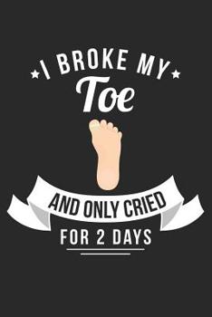 Paperback I Broke My Toe And Only Cried For 2 Days: Journal or Notebook For the Adventuresome Dare Devil Book