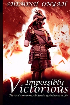 Paperback Impossibly Victorious: The WAY To Overcome All Obstacles & Hinderances In Life Book