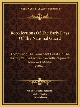 Paperback Recollections Of The Early Days Of The National Guard: Comprising The Prominent Events In The History Of The Famous Seventh Regiment, New York Militia Book
