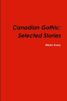 Canadian Gothic: Selected Stories of M. Avery