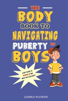 Paperback The Body Book to Navigating Puberty for Boys: A Boy's Guide to Growing Up and What they Can Expect Book