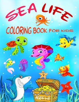 SEA LIFE COLORING BOOK FOR KIDS AGES 4-8: A Fun & Relaxing Ocean Coloring Book for Kids Ages 4-8 With Dolphins, Sharks, Fish...