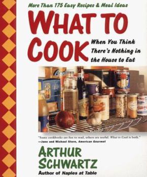 Paperback What to Cook When You Think There's Nothing in the House to Eat: More Than 175 Easy Recipes and Meal Ideas Book