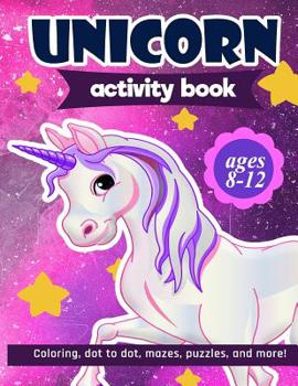 Unicorn Activity Book: For Kids Ages 8-12 100 pages of Fun Educational Activities for Kids coloring, dot to dot, mazes, puzzles, word search, and more! 8.5 x 11 inches