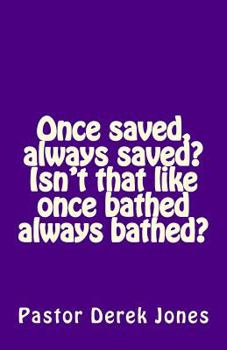 Paperback Once saved, always saved? Isn't that like once bathed always bathed? Book