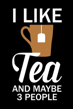 I Like Tea and Maybe 3 People: Line Journal, Diary Or Notebook For Tea Lover. 110 Story Paper Pages. 6 in x 9 in Cover.