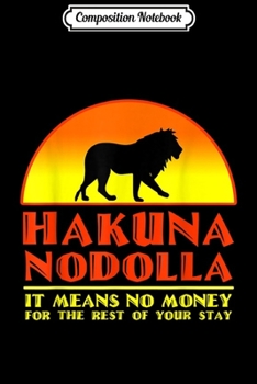 Paperback Composition Notebook: Hakuna Nodolla It Means No Money For The Rest Of Your Stay Journal/Notebook Blank Lined Ruled 6x9 100 Pages Book