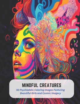 Paperback Mindful Creatures: 50 Psychedelic Coloring Images Featuring Beautiful Girls and Cosmic Imagery Book