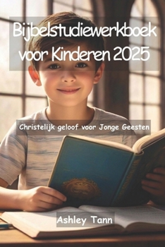 Bijbelstudiewerkboek voor Kinderen 2025: Christelijk geloof voor Jonge Geesten (Dutch Edition)