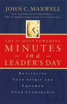 Hardcover The 21 Most Powerful Minutes in a Leader's Day: Revitalize Your Spirit and Empower Your Leadership Book
